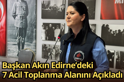 ‎Başkan Akın Edirne’deki 7 Acil Toplanma Alanını Açıkladı