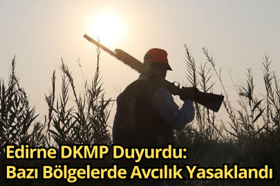 Edirne DKMP Duyurdu: Bazı Bölgelerde Avcılık Yasaklandı