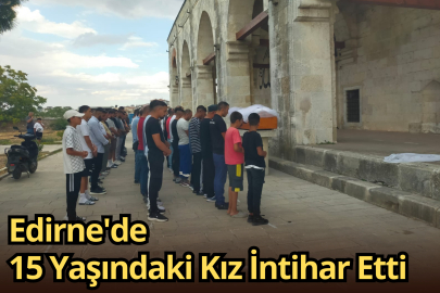 Edirne'de 15 Yaşındaki Kız İntihar Etti