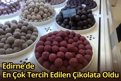 Edirne’de En Çok Tercih Edilen Çikolata Oldu