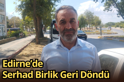 Edirne’de Serhad Birlik Geri Döndü
