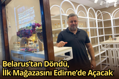 Belarus’tan Döndü, İlk Mağazasını Edirne’de Açacak