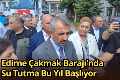 Edirne Çakmak Barajı'nda Su Tutma Bu Yıl Başlıyor