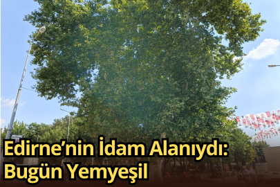 Edirne’nin İdam Alanıydı: Bugün Yemyeşil