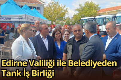 Edirne Valiliği ile Belediyeden Tank İş Birliği