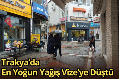 Trakya’da En Yoğun Yağış Vize’ye Düştü