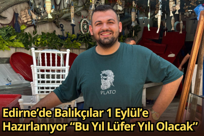 Edirne’de Balıkçılar 1 Eylül’e Hazırlanıyor “Bu Yıl Lüfer Yılı Olacak”
