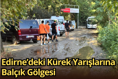 Edirne’deki Kürek Yarışlarına Balçık Gölgesi