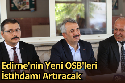 Edirne'nin Yeni OSB'leri İstihdamı Artıracak