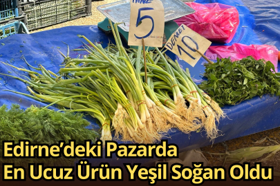 Edirne’deki Pazarda En Ucuz Ürün Yeşil Soğan Oldu