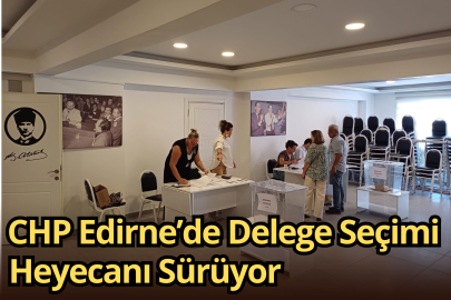 ‎CHP Edirne’de Delege Seçimi Heyecanı Sürüyor