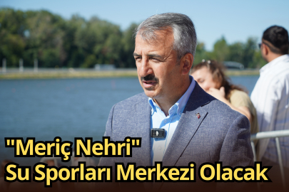 "Meriç Nehri" Su Sporları Merkezi Olacak