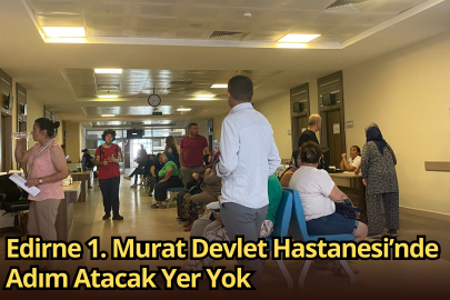 Edirne 1. Murat Devlet Hastanesi’nde Adım Atacak Yer Yok