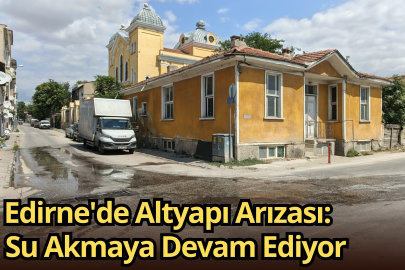 ‎Edirne'de Altyapı Arızası: Su Akmaya Devam Ediyor