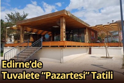 Edirne’de Tuvalete “Pazartesi” Tatili