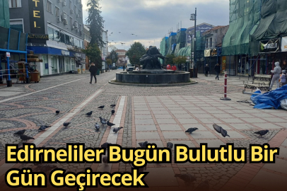Edirneliler Bugün Bulutlu Bir Gün Geçirecek