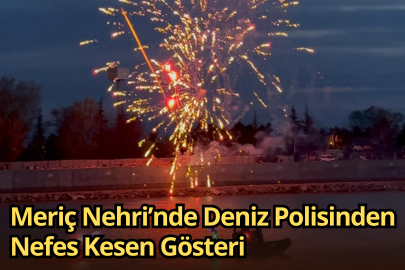 Meriç Nehri’nde Deniz Polisinden Nefes Kesen Gösteri