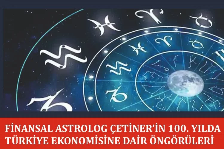 Finansal Astrolog Çetiner'in 100. yılda Türkiye Ekonomisine dair öngörüleri